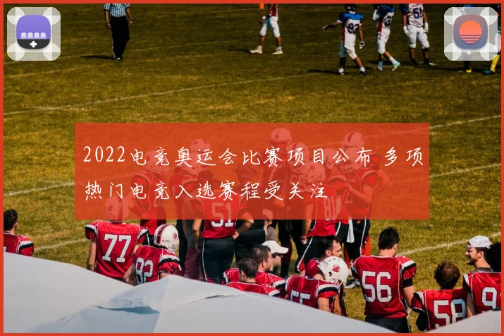 2022电竞奥运会比赛项目公布 多项热门电竞入选赛程受关注