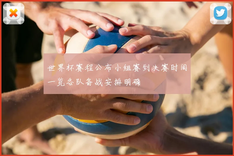 世界杯赛程公布小组赛到决赛时间一览各队备战安排明确