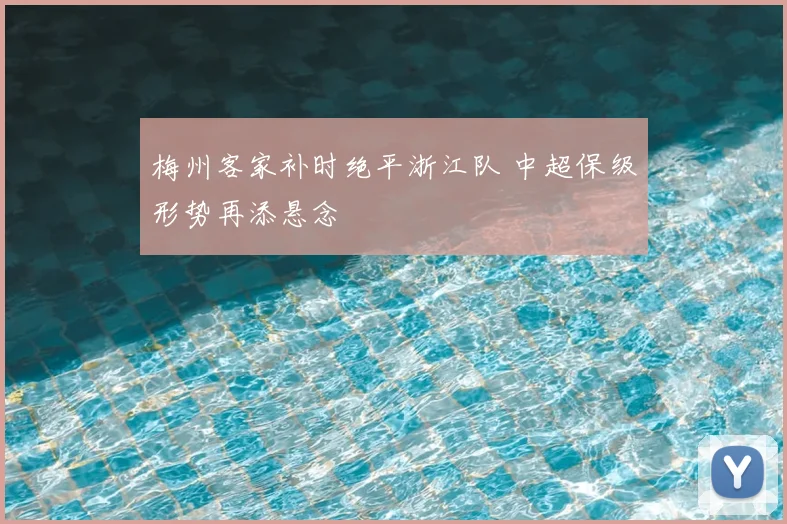 梅州客家补时绝平浙江队 中超保级形势再添悬念