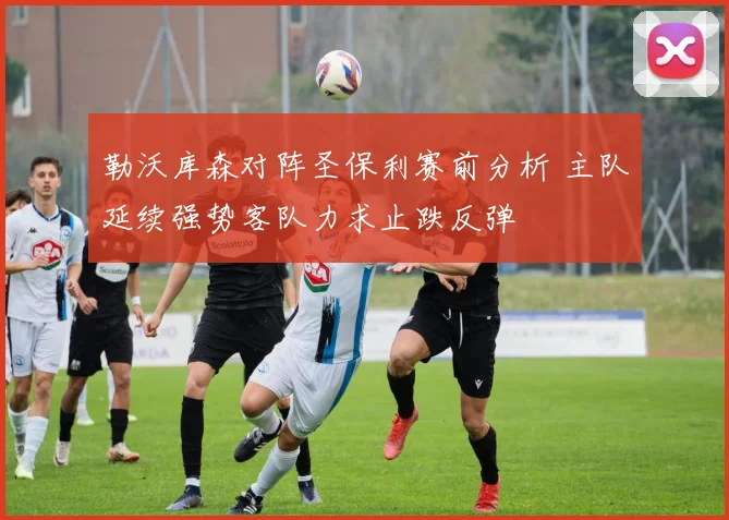 勒沃库森对阵圣保利赛前分析 主队延续强势客队力求止跌反弹