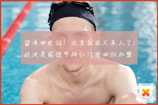 留洋回收站！北京国安又来人了：这次是前德甲拜仁门将回归加盟
