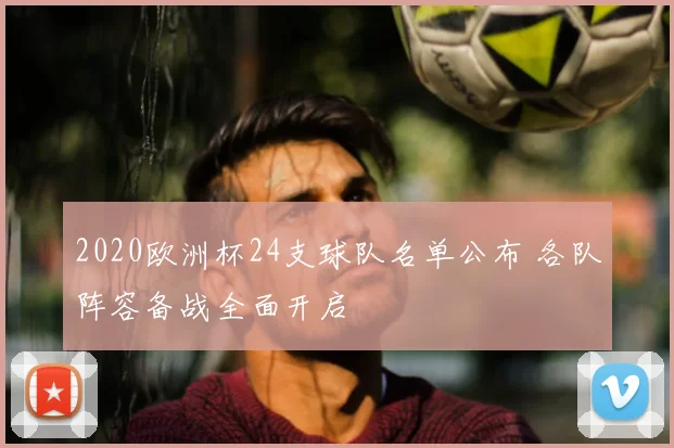 2020欧洲杯24支球队名单公布 各队阵容备战全面开启