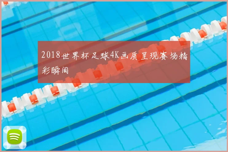 2018世界杯足球4K画质呈现赛场精彩瞬间