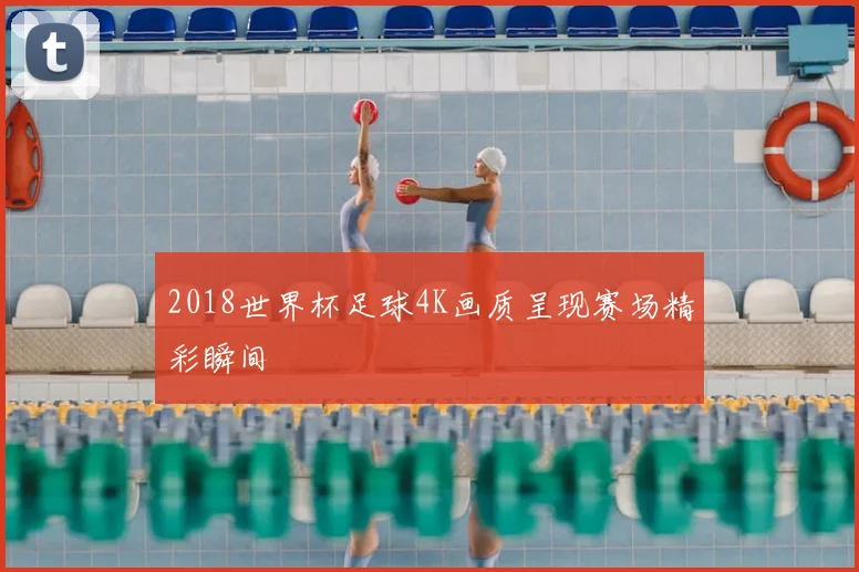2018世界杯足球4K画质呈现赛场精彩瞬间
